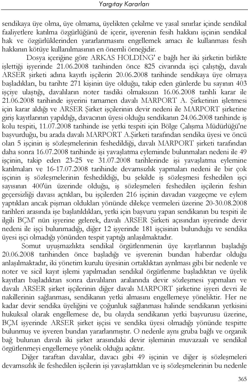 06.2008 tarihinden önce 825 civarında işçi çalıştığı, davalı ARSER şirketi adına kayıtlı işçilerin 20.06.2008 tarihinde sendikaya üye olmaya başladıkları, bu tarihte 271 kişinin üye olduğu, takip eden günlerde bu sayının 403 işçiye ulaştığı, davalıların noter tasdiki olmaksızın 16.