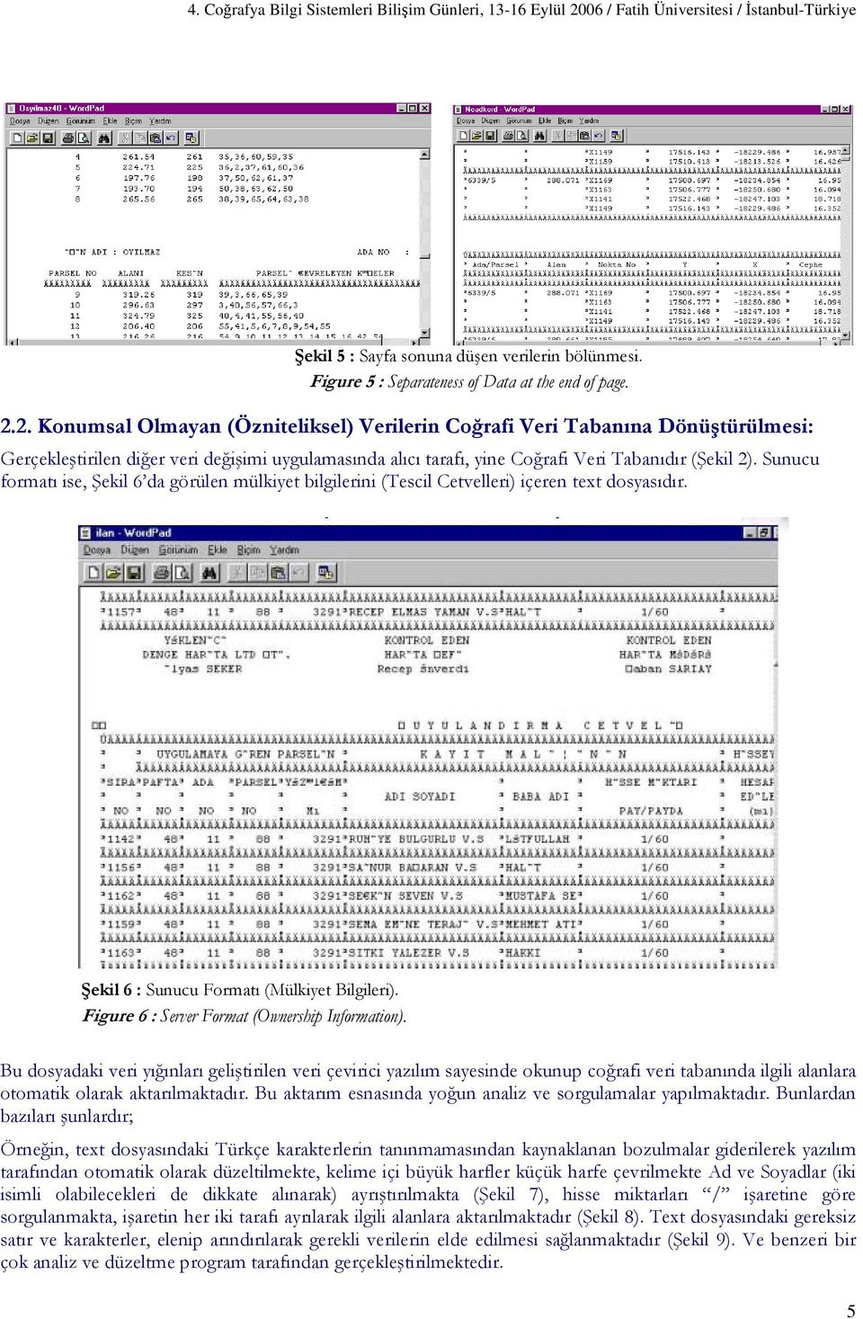 Sunucu formatı ise, Şekil 6 da görülen mülkiyet bilgilerini (Tescil Cetvelleri) içeren text dosyasıdır. Şekil 6 : Sunucu Formatı (Mülkiyet Bilgileri). Figure 6 : Server Format (Ownership Information).