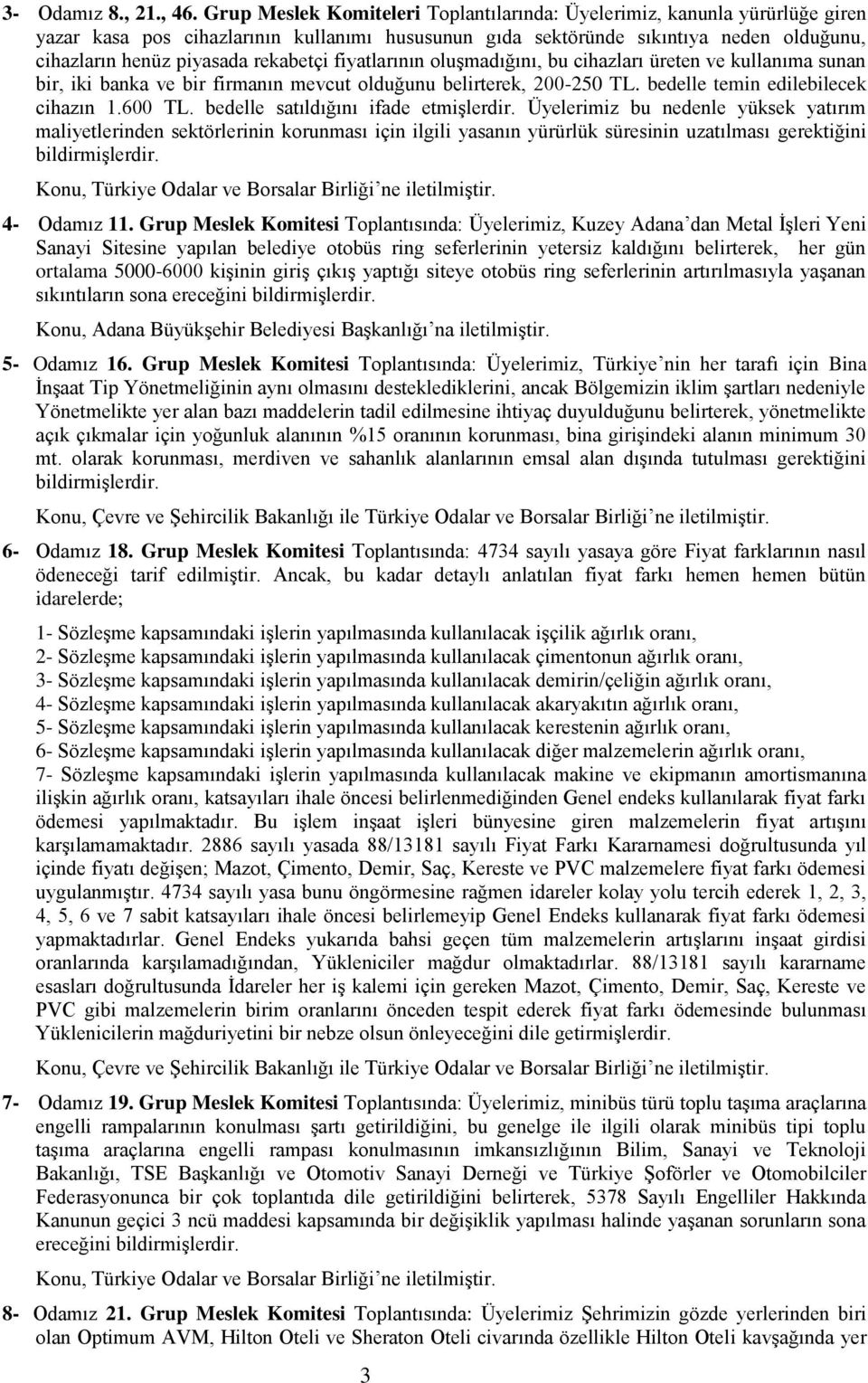 rekabetçi fiyatlarının oluşmadığını, bu cihazları üreten ve kullanıma sunan bir, iki banka ve bir firmanın mevcut olduğunu belirterek, 200-250 TL. bedelle temin edilebilecek cihazın 1.600 TL.