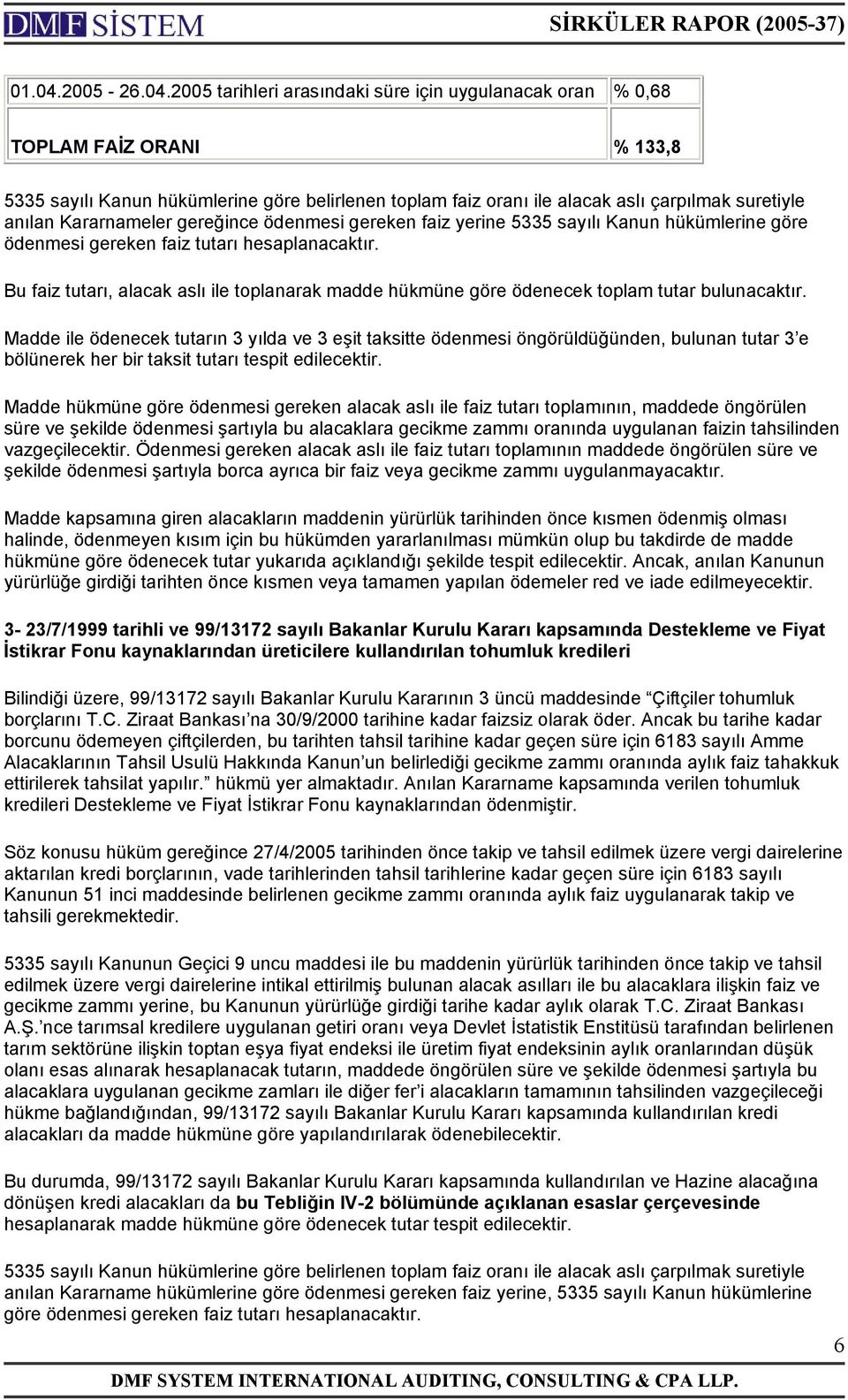 2005 tarihleri arasındaki süre için uygulanacak oran % 0,68 TOPLAM FAİZ ORANI % 133,8 5335 sayılı Kanun hükümlerine göre belirlenen toplam faiz oranı ile alacak aslı çarpılmak suretiyle anılan