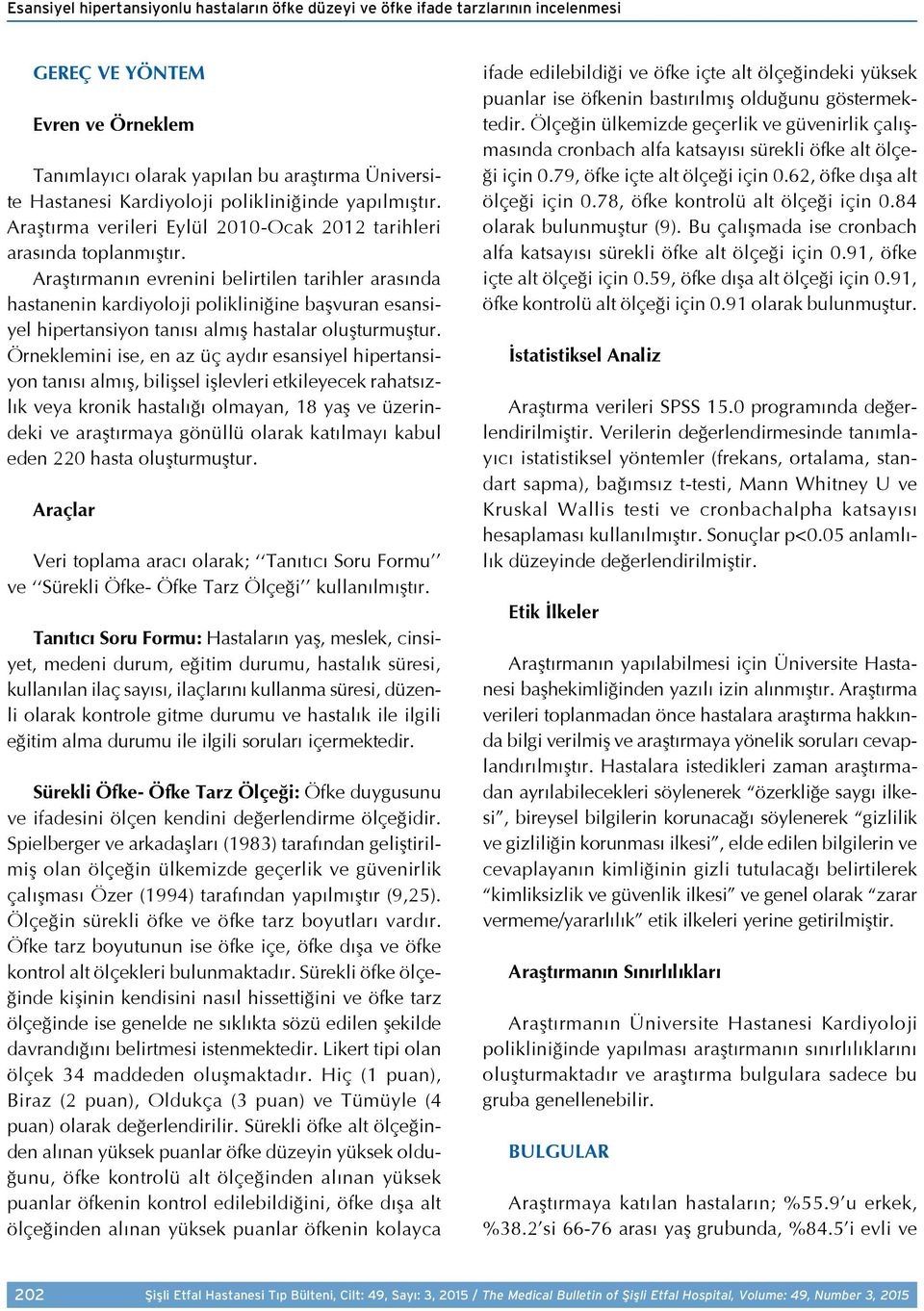 Araştırmanın evrenini belirtilen tarihler arasında hastanenin kardiyoloji polikliniğine başvuran esansiyel hipertansiyon tanısı almış hastalar oluşturmuştur.