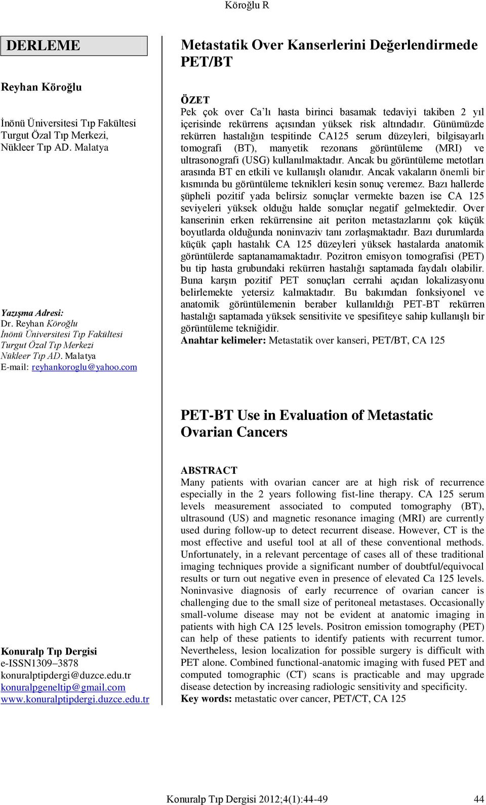 com Metastatik Over Kanserlerini Değerlendirmede PET/BT ÖZET Pek çok over Ca lı hasta birinci basamak tedaviyi takiben 2 yıl içerisinde rekürrens açısından yüksek risk altındadır.