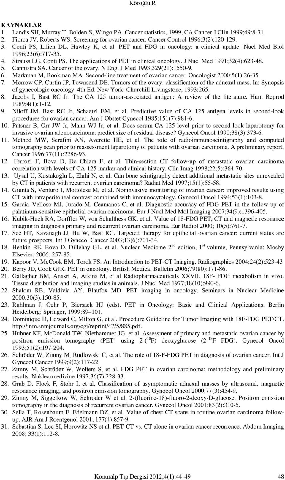 J Nucl Med 1991;32(4):623-48. 5. Cannistra SA. Cancer of the ovary. N Engl J Med 1993;329(21):1550-9. 6. Markman M, Bookman MA. Second-line treatment of ovarian cancer. Oncologist 2000;5(1):26-35. 7.