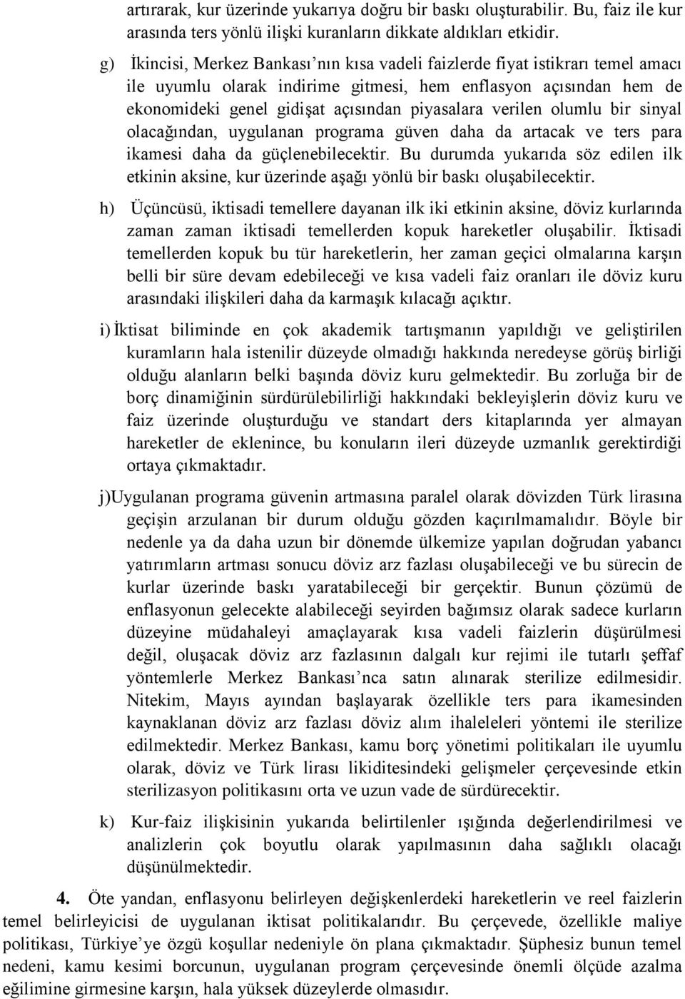 verilen olumlu bir sinyal olacağından, uygulanan programa güven daha da artacak ve ters para ikamesi daha da güçlenebilecektir.