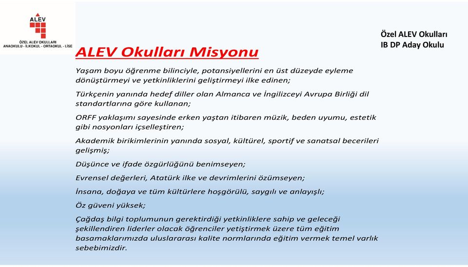 sosyal, kültürel, sportif ve sanatsal becerileri gelişmiş; Düşünce ve ifade özgürlüğünü benimseyen; Evrensel değerleri, Atatürk ilke ve devrimlerini özümseyen; İnsana, doğaya ve tüm kültürlere