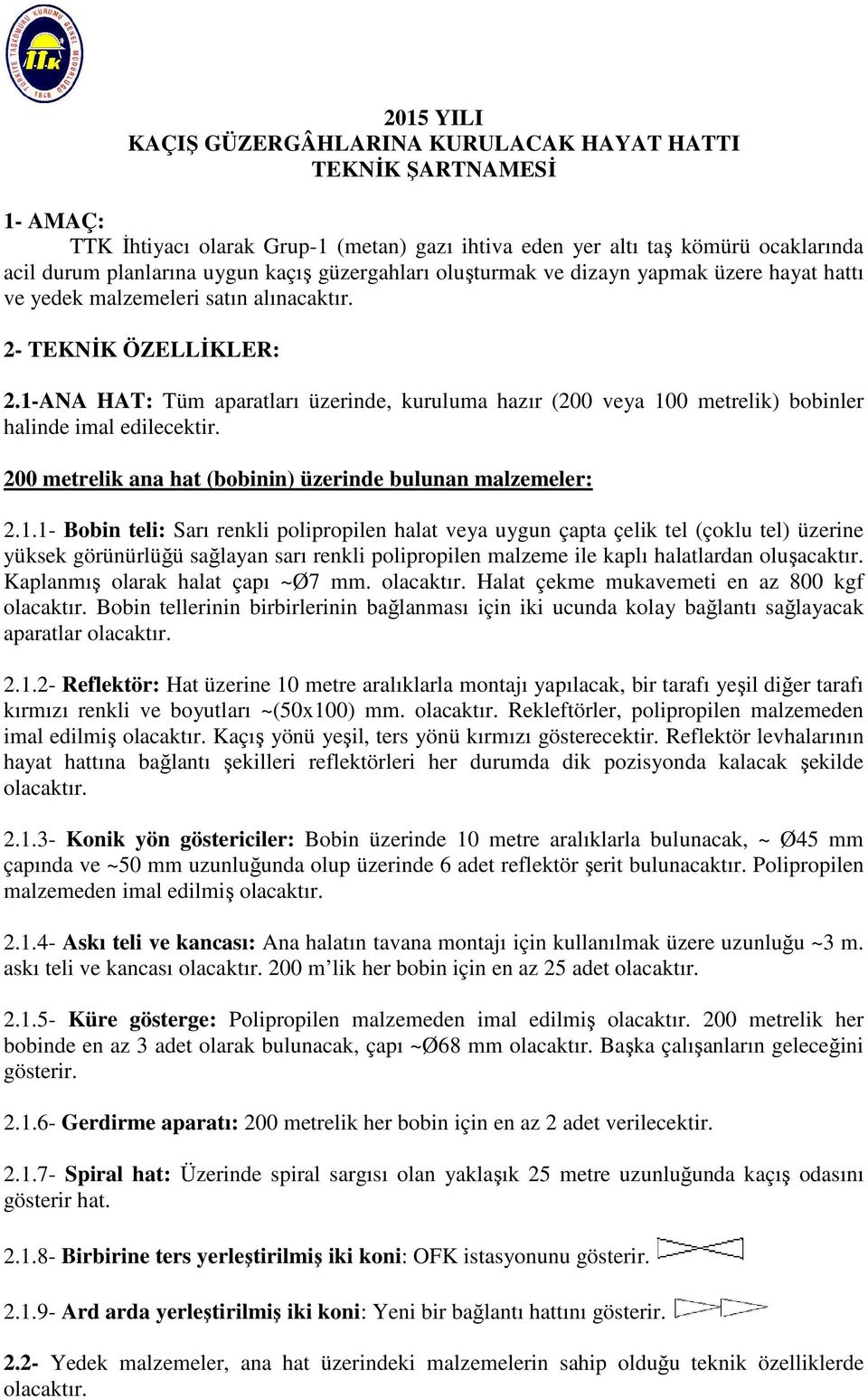 1-ANA HAT: Tüm aparatları üzerinde, kuruluma hazır (200 veya 100 metrelik) bobinler halinde imal edilecektir. 200 metrelik ana hat (bobinin) üzerinde bulunan malzemeler: 2.1.1- Bobin teli: Sarı renkli polipropilen halat veya uygun çapta çelik tel (çoklu tel) üzerine yüksek görünürlüğü sağlayan sarı renkli polipropilen malzeme ile kaplı halatlardan oluşacaktır.