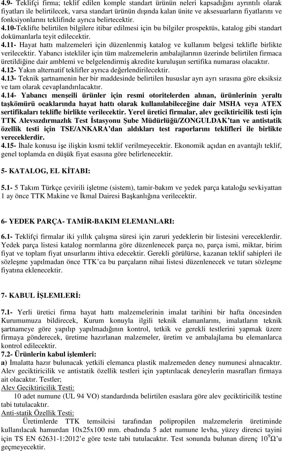 Yabancı istekliler için tüm malzemelerin ambalajlarının üzerinde belirtilen firmaca üretildiğine dair amblemi ve belgelendirmiş akredite kuruluşun sertifika numarası olacaktır. 4.