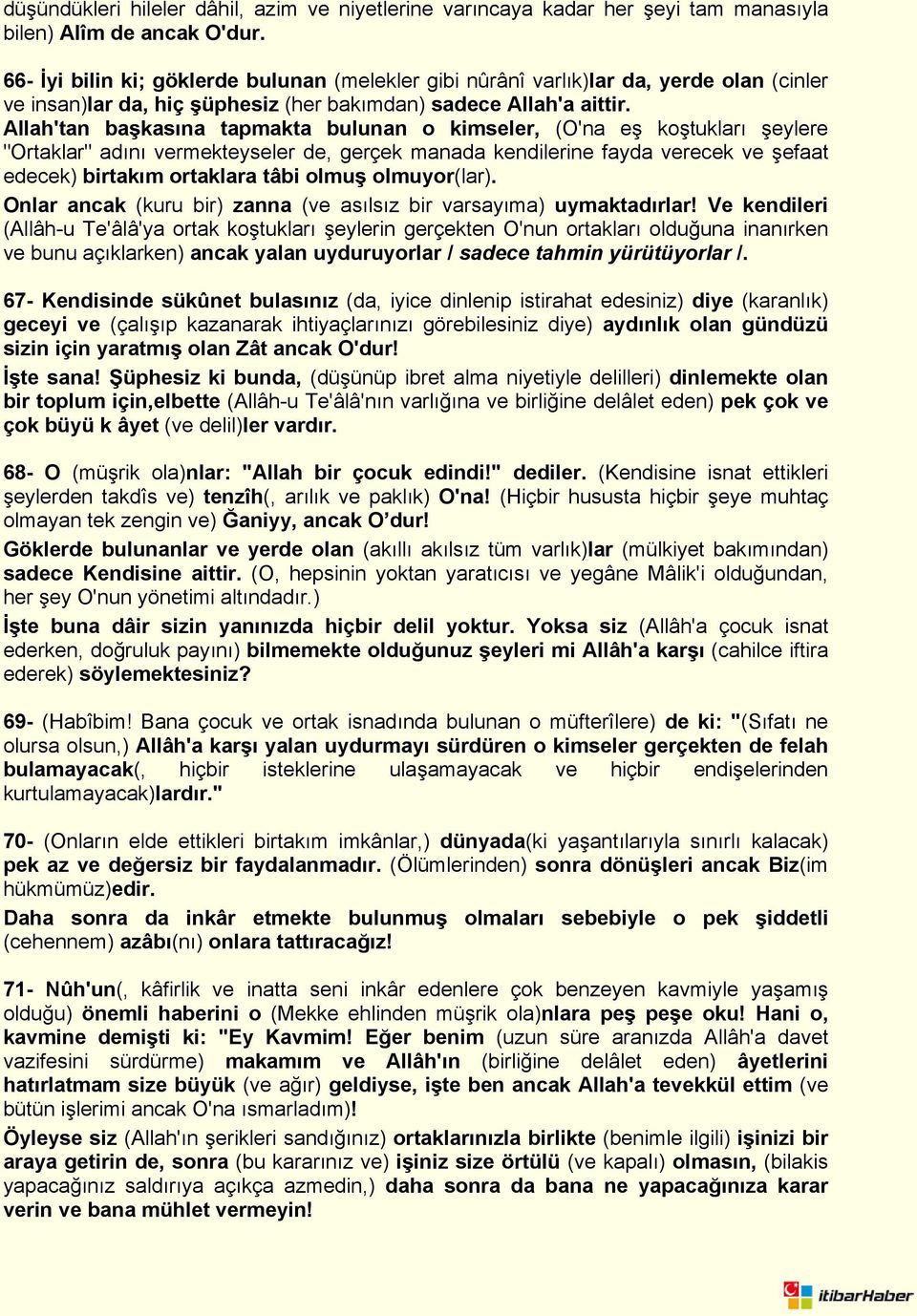 Allah'tan başkasına tapmakta bulunan o kimseler, (O'na eş koştukları şeylere "Ortaklar" adını vermekteyseler de, gerçek manada kendilerine fayda verecek ve şefaat edecek) birtakım ortaklara tâbi