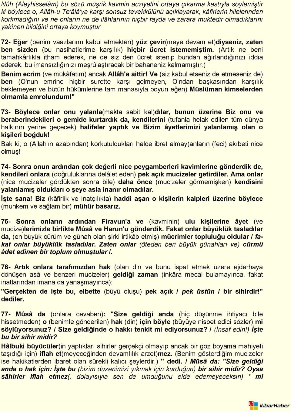 72- Eğer (benim vaazlarımı kabul etmekten) yüz çevir(meye devam et)diyseniz, zaten ben sizden (bu nasihatlerime karşılık) hiçbir ücret istememiştim.