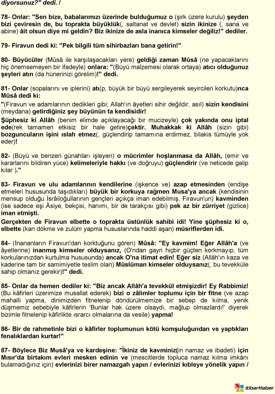 geldin? Biz ikinize de asla inanıca kimseler değiliz!'' dediler. 79- Firavun dedi ki: "Pek bilgili tüm sihirbazları bana getirin!