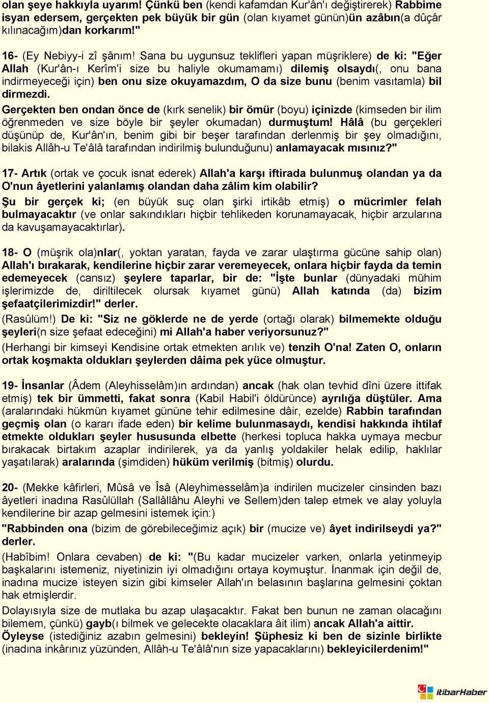 Sana bu uygunsuz teklifleri yapan müşriklere) de ki: "Eğer Allah (Kur'ân-ı Kerîm'i size bu haliyle okumamamı) dilemiş olsaydı(, onu bana indirmeyeceği için) ben onu size okuyamazdım, O da size bunu