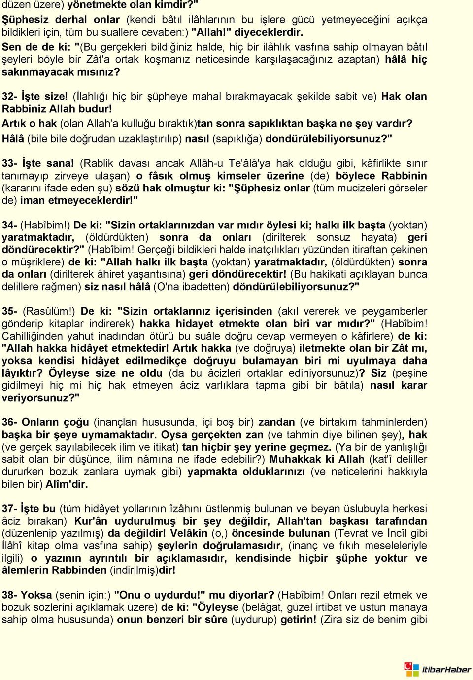 32- İşte size! (İlahlığı hiç bir şüpheye mahal bırakmayacak şekilde sabit ve) Hak olan Rabbiniz Allah budur! Artık o hak (olan Allah'a kulluğu bıraktık)tan sonra sapıklıktan başka ne şey vardır?