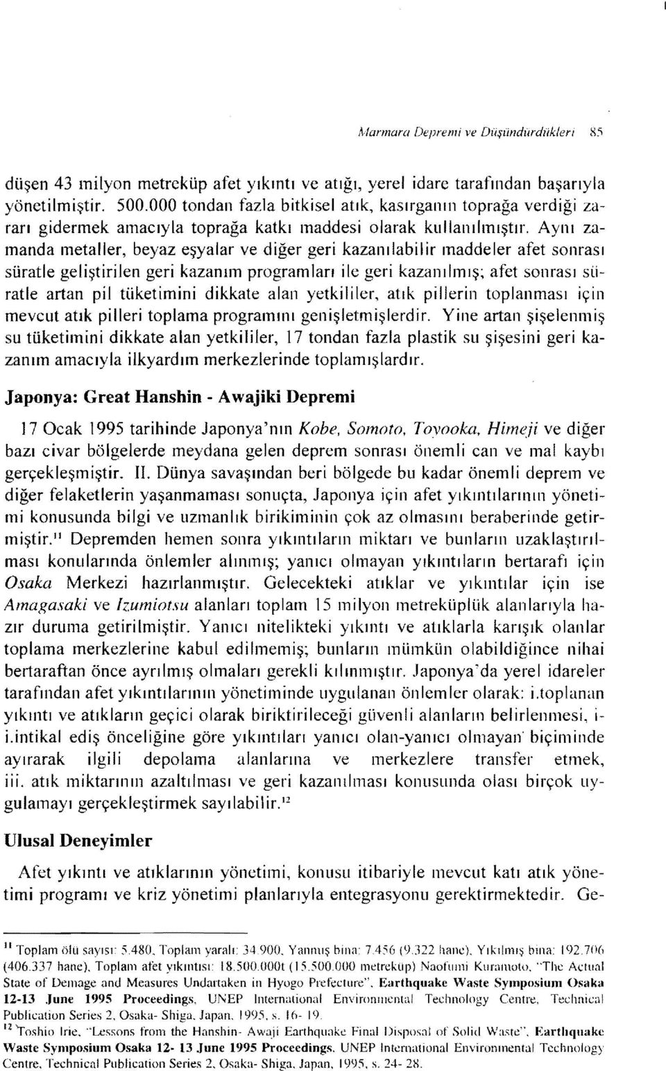 Aynı zamanda metaller, beyaz eşyalar ve diğer geri kazanılabilir maddeler afet sonrası süratle geliştirilen geri kazanım programları ile geri kazanılmış~ afet sonrası süratle artan pil tüketimini