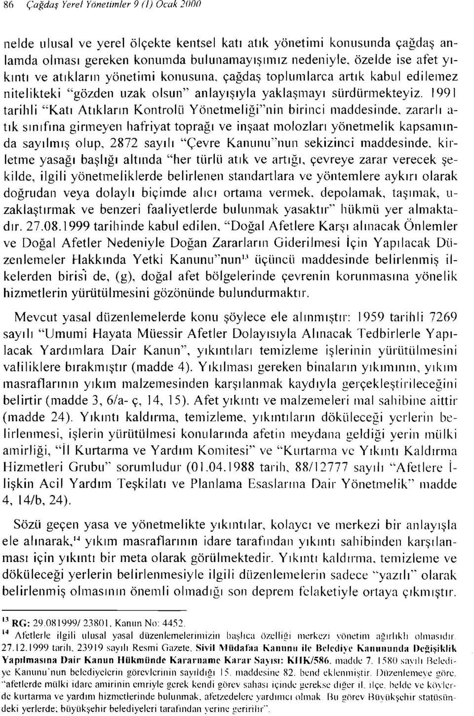 1991 tarihi i "Katı Atıkların Kontrolü Y önetmel iği"nin birinci maddesi nde, zararlı a tık sın ıfına girmeyen hafriyat toprağı ve inşaat molozları yönetme iik kapsam ında sayıim ış olup, 2872 sayılı