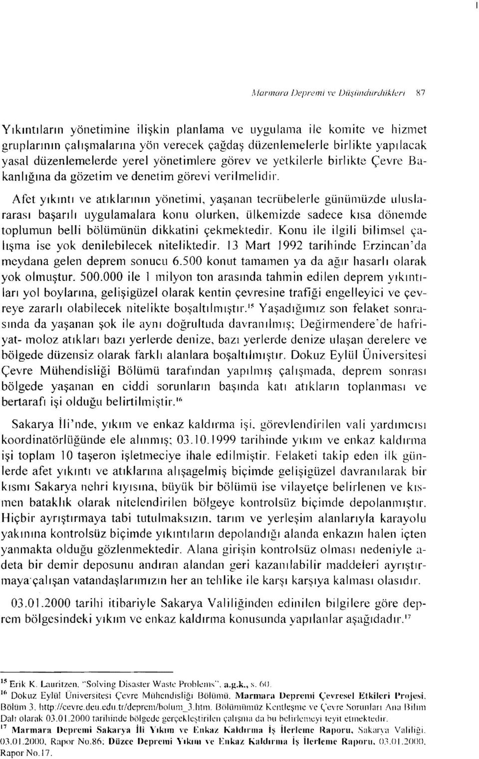 Afet yıkıntı ve atıklarınııı yönetimi, yaşanan tecrübelerle günümüzde uluslararası başarı Iı uygulamalara koilli olurken, ülkemizde sadece kısa dönemde toplumun belli bölümünün dikkatini çekmektedir.