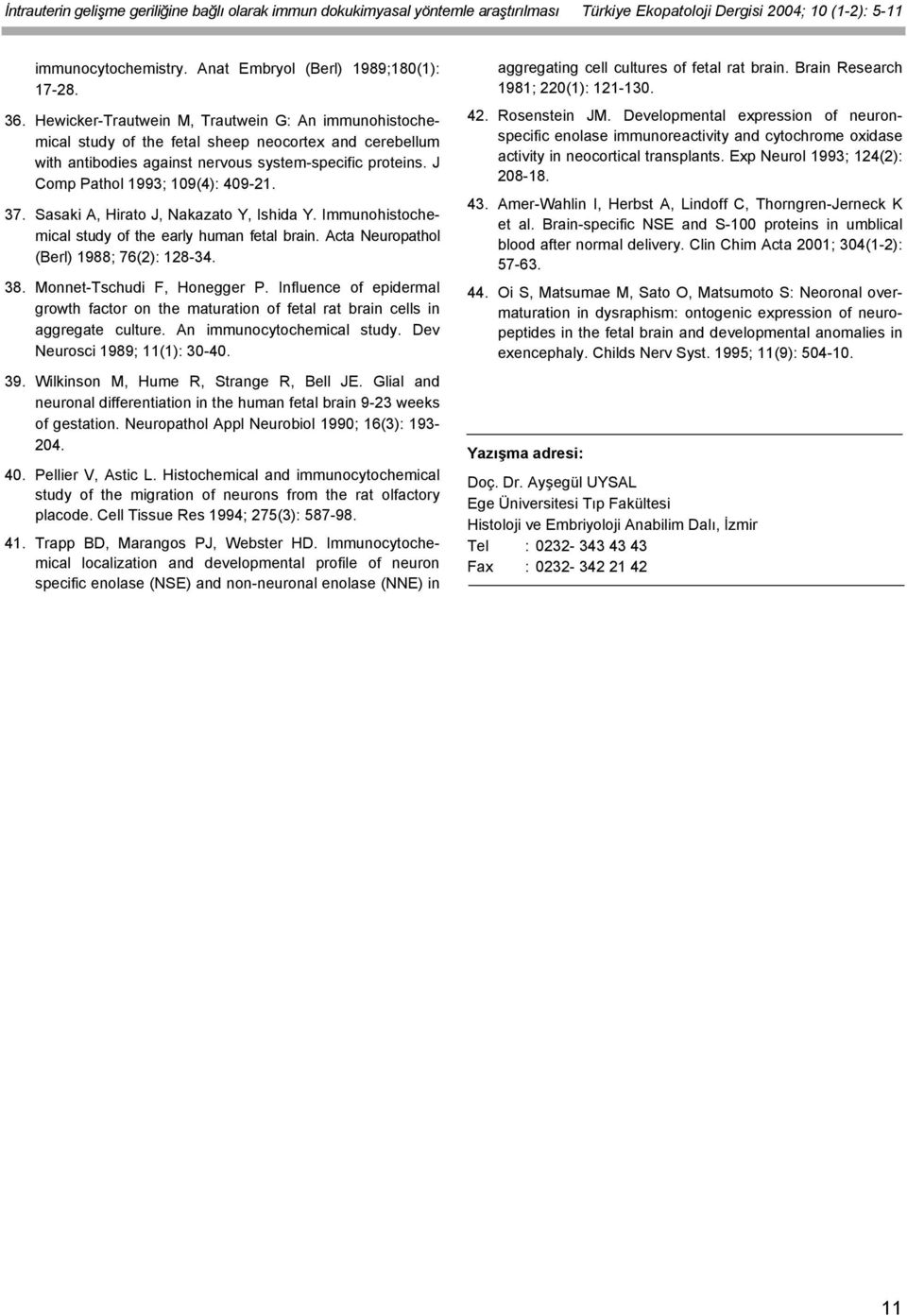 J Comp Pathol 1993; 109(4): 409-21. 37. Sasaki A, Hirato J, Nakazato Y, Ishida Y. Immunohistochemical study of the early human fetal brain. Acta Neuropathol (Berl) 1988; 76(2): 128-34. 38.