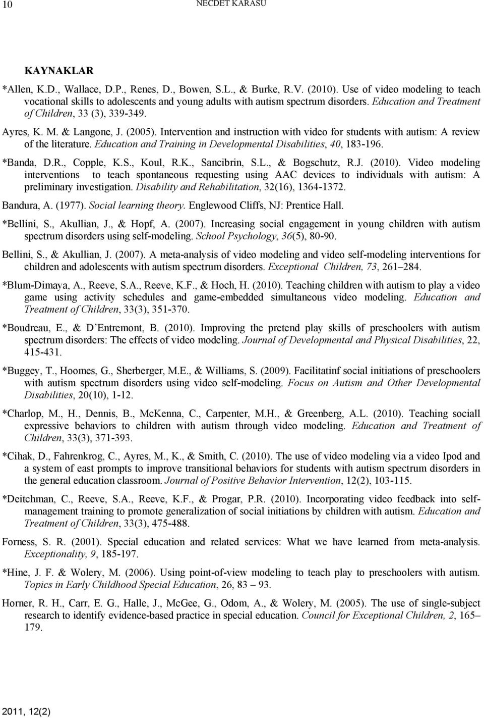 (2005). Intervention and instruction with video for students with autism: A review of the literature. Education and Training in Developmental Disabilities, 40, 183-196. *Banda, D.R., Copple, K.S.