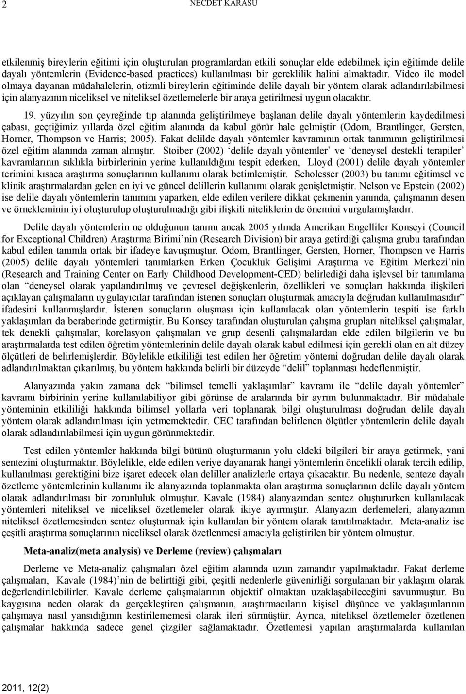 ya dayanan müdahalelerin, otizmli bireylerin eğitiminde delile dayalı bir yöntem olarak adlandırılabilmesi için alanyazının niceliksel ve niteliksel özetlemelerle bir araya getirilmesi uygun