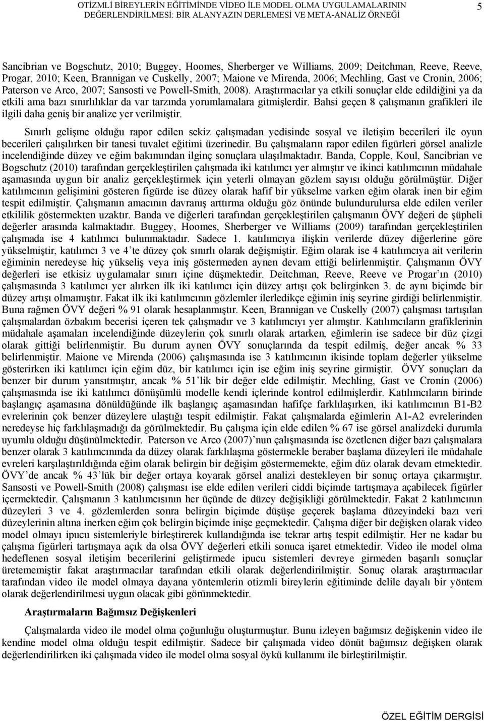 2008). Araştırmacılar ya etkili sonuçlar elde edildiğini ya da etkili ama bazı sınırlılıklar da var tarzında yorumlamalara gitmişlerdir.