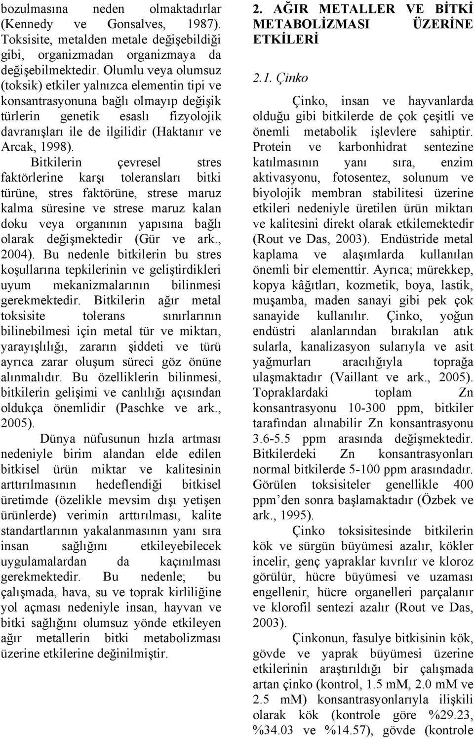 Bitkilerin çevresel stres faktörlerine karşı toleransları bitki türüne, stres faktörüne, strese maruz kalma süresine ve strese maruz kalan doku veya organının yapısına bağlı olarak değişmektedir (Gür