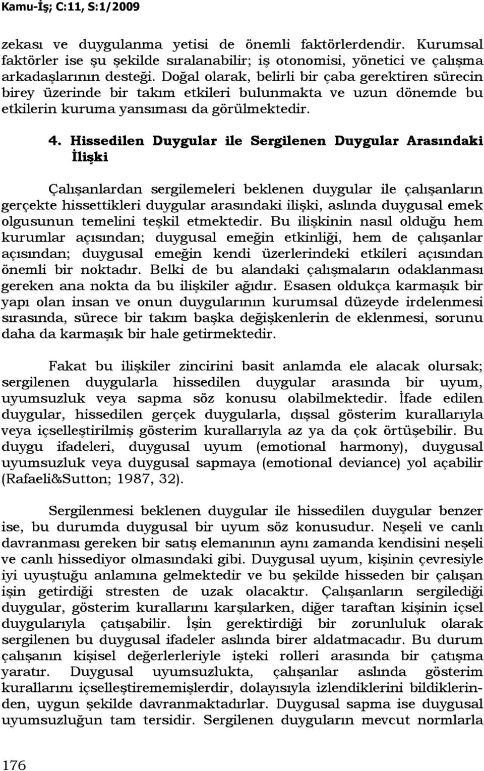 Hissedilen Duygular ile Sergilenen Duygular Arasındaki Đlişki Çalışanlardan sergilemeleri beklenen duygular ile çalışanların gerçekte hissettikleri duygular arasındaki ilişki, aslında duygusal emek