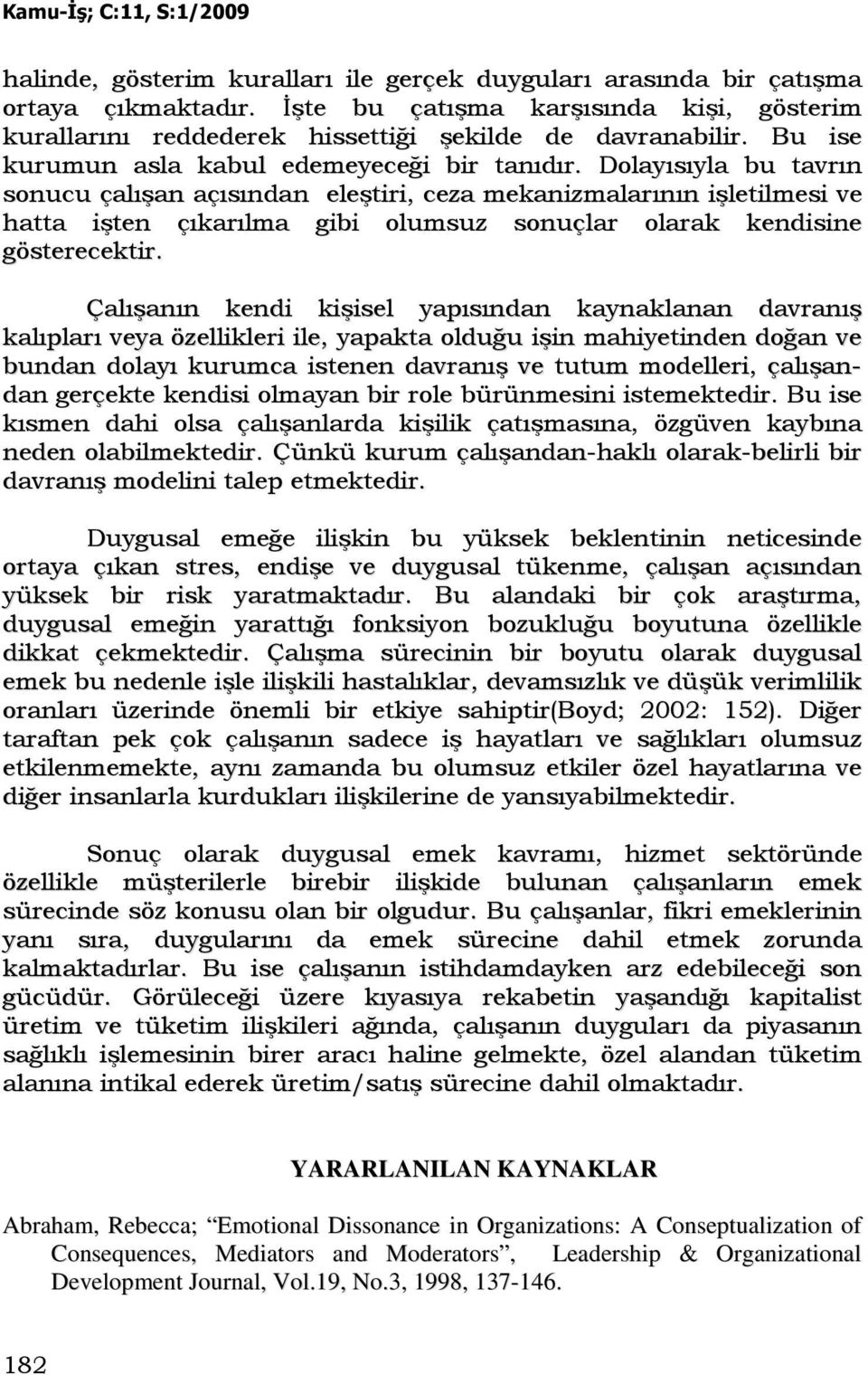 Dolayısıyla bu tavrın sonucu çalışan açısından eleştiri, ceza mekanizmalarının işletilmesi ve hatta işten çıkarılma gibi olumsuz sonuçlar olarak kendisine gösterecektir.