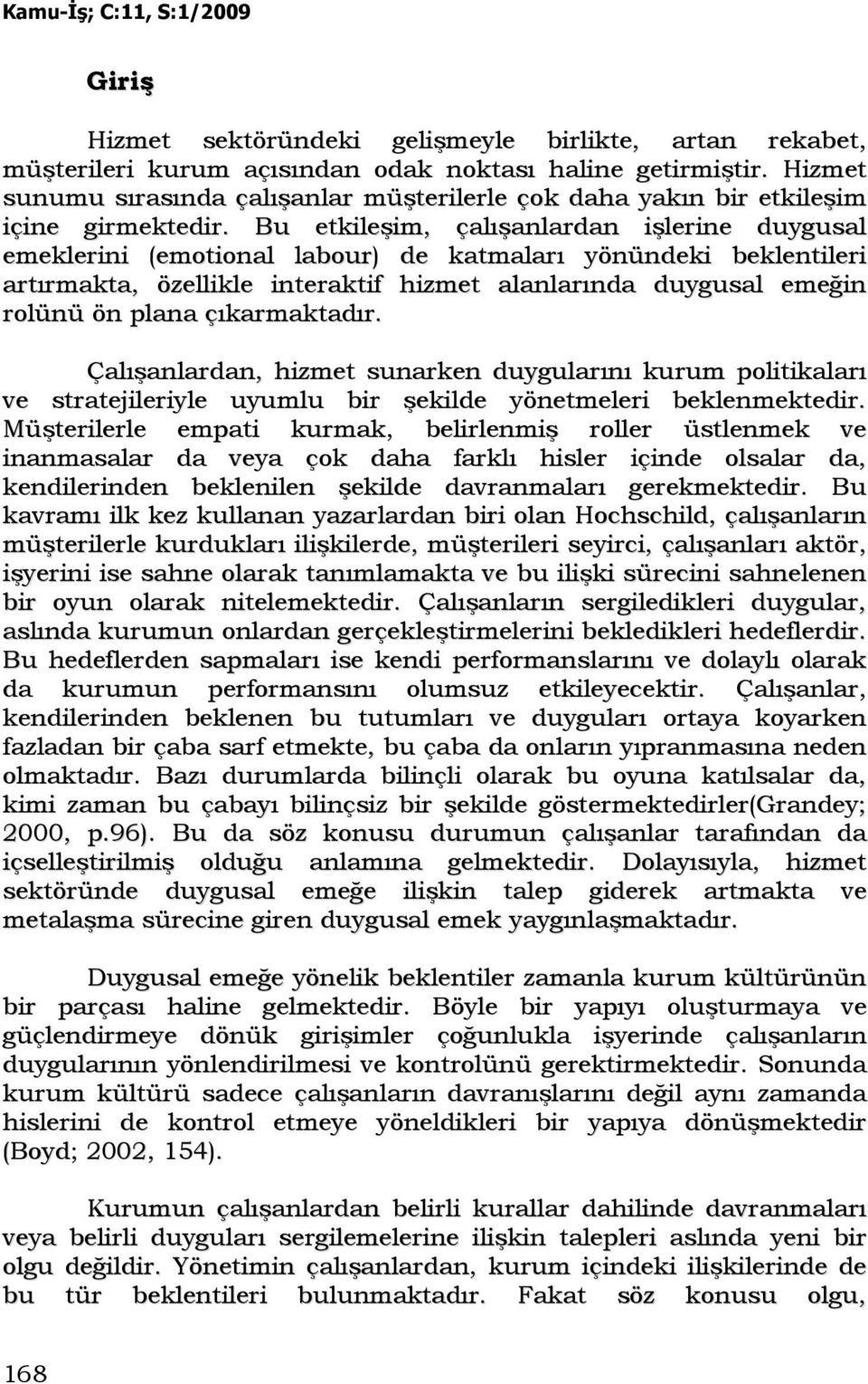 Bu etkileşim, çalışanlardan işlerine duygusal emeklerini (emotional labour) de katmaları yönündeki beklentileri artırmakta, özellikle interaktif hizmet alanlarında duygusal emeğin rolünü ön plana