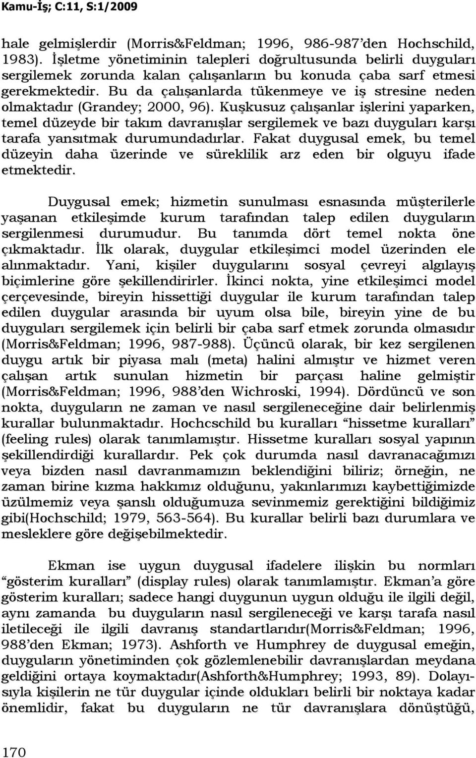 Bu da çalışanlarda tükenmeye ve iş stresine neden olmaktadır (Grandey; 2000, 96).