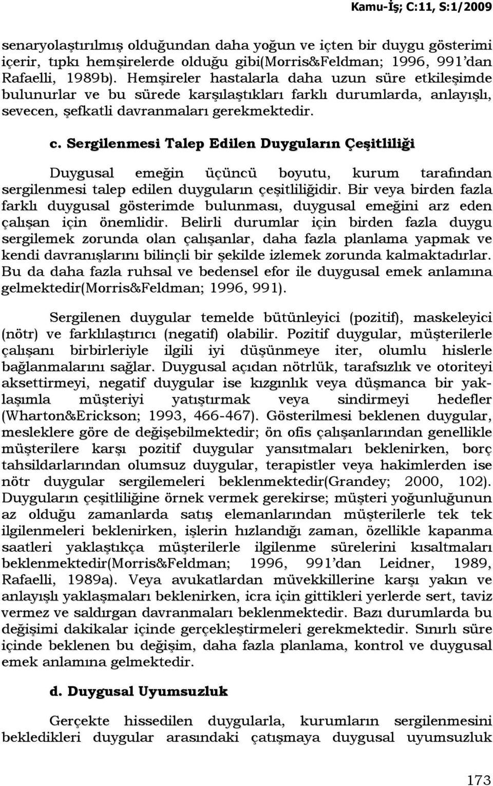 Sergilenmesi Talep Edilen Duyguların Çeşitliliği Duygusal emeğin üçüncü boyutu, kurum tarafından sergilenmesi talep edilen duyguların çeşitliliğidir.