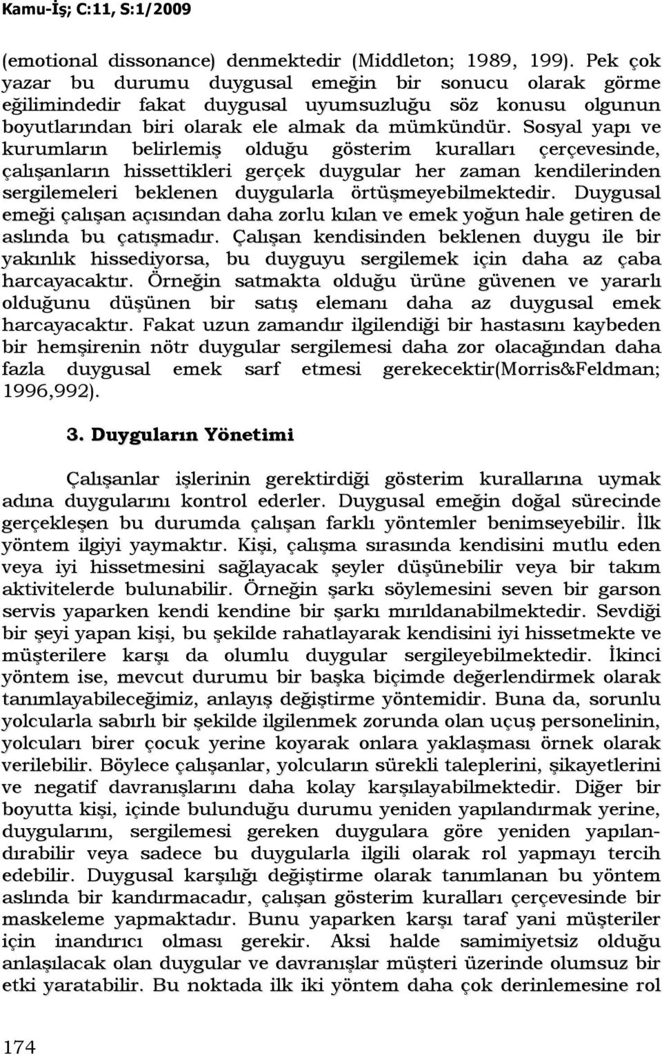 Sosyal yapı ve kurumların belirlemiş olduğu gösterim kuralları çerçevesinde, çalışanların hissettikleri gerçek duygular her zaman kendilerinden sergilemeleri beklenen duygularla örtüşmeyebilmektedir.