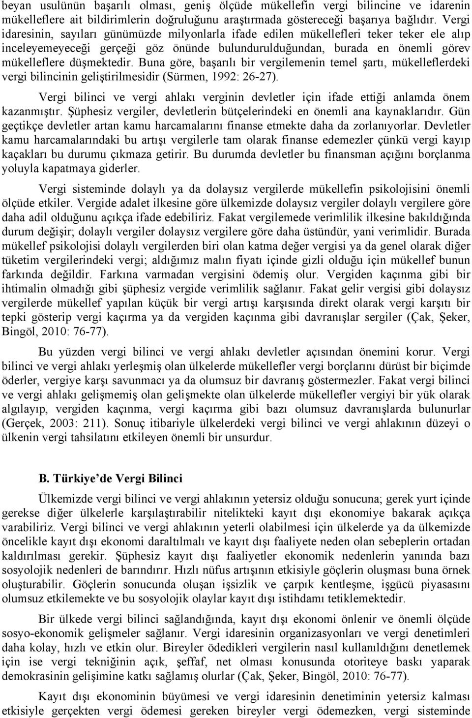 Buna göre, başarılı bir vergilemenin temel şartı, mükelleflerdeki vergi bilincinin geliştirilmesidir (Sürmen, 1992: 26-27).