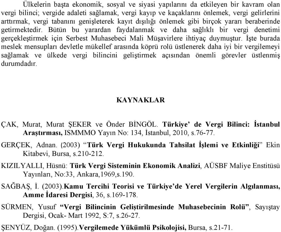 Bütün bu yarardan faydalanmak ve daha sağlıklı bir vergi denetimi gerçekleştirmek için Serbest Muhasebeci Mali Müşavirlere ihtiyaç duymuştur.