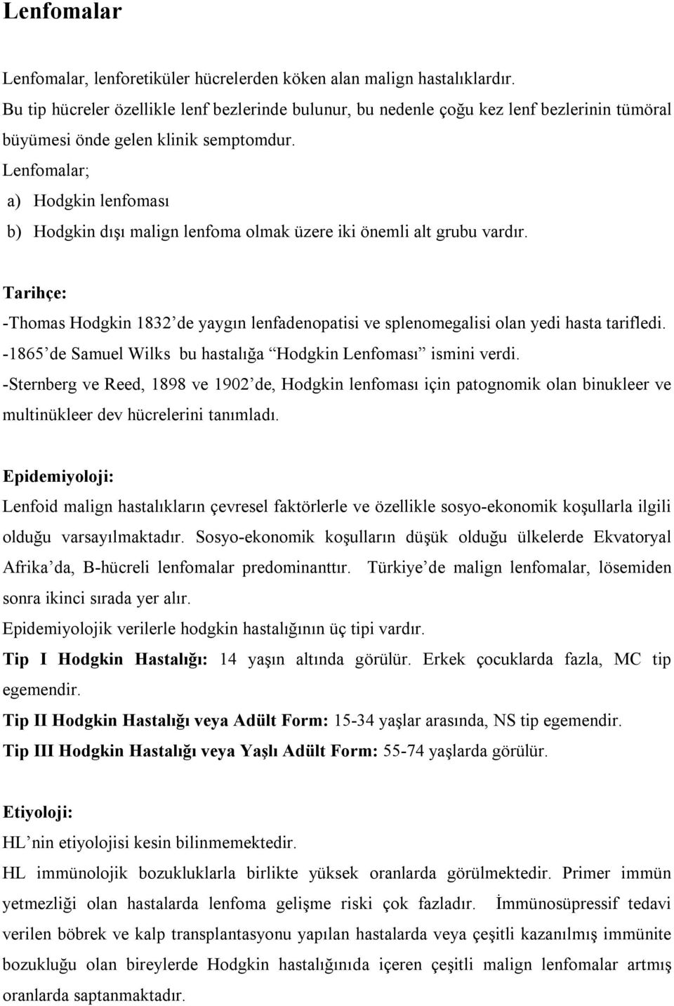 Lenfomalar; a) Hodgkin lenfoması b) Hodgkin dışı malign lenfoma olmak üzere iki önemli alt grubu vardır.