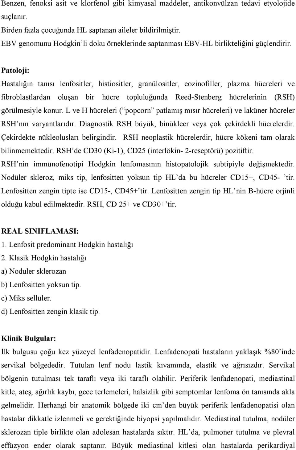 Patoloji: Hastalığın tanısı lenfositler, histiositler, granülositler, eozinofiller, plazma hücreleri ve fibroblastlardan oluşan bir hücre topluluğunda Reed-Stenberg hücrelerinin (RSH) görülmesiyle