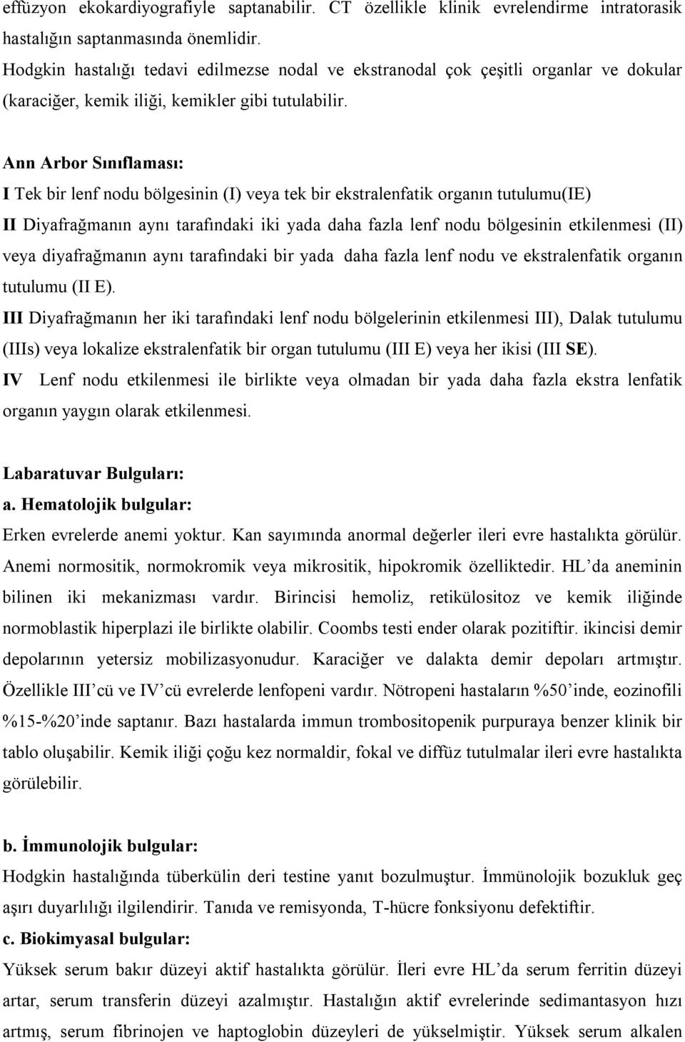 Ann Arbor Sınıflaması: I Tek bir lenf nodu bölgesinin (I) veya tek bir ekstralenfatik organın tutulumu(ie) II Diyafrağmanın aynı tarafındaki iki yada daha fazla lenf nodu bölgesinin etkilenmesi (II)