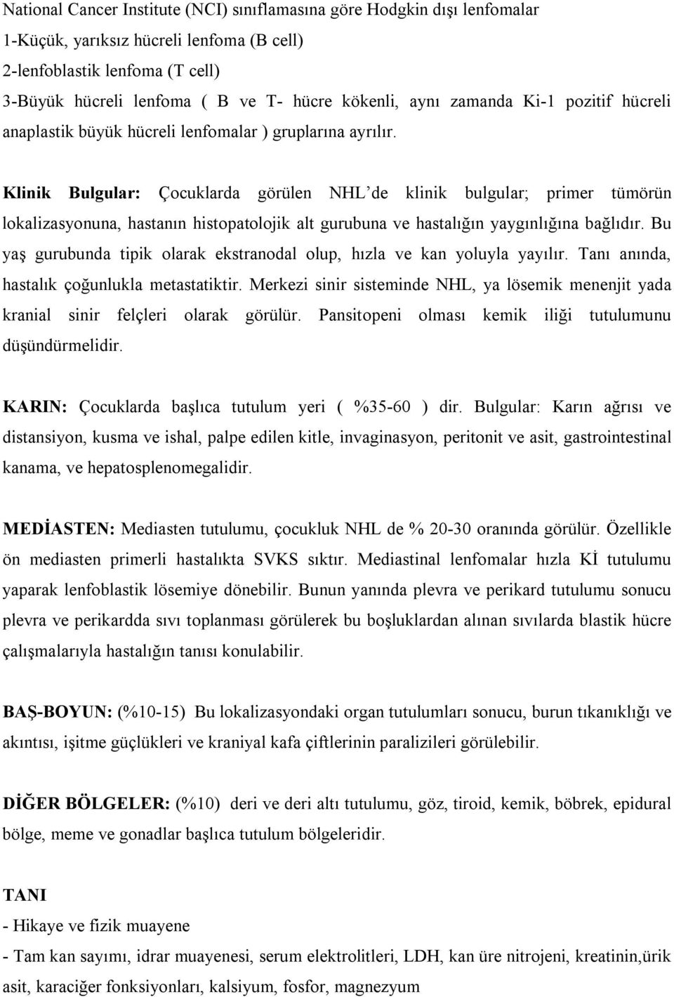 Klinik Bulgular: Çocuklarda görülen NHL de klinik bulgular; primer tümörün lokalizasyonuna, hastanın histopatolojik alt gurubuna ve hastalığın yaygınlığına bağlıdır.