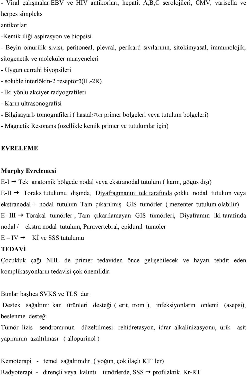 ultrasonografisi - Bilgisayarl tomografileri ( hastal n primer bölgeleri veya tutulum bölgeleri) - Magnetik Resonans (özellikle kemik primer ve tutulumlar için) EVRELEME Murphy Evrelemesi E-I Tek