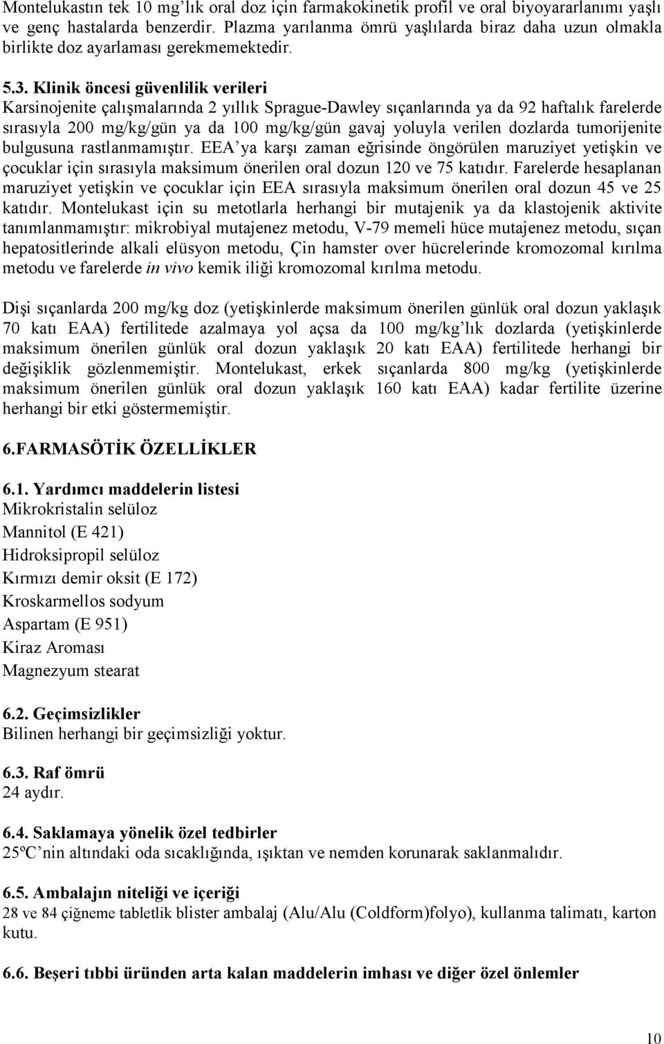 Klinik öncesi güvenlilik verileri Karsinojenite çalışmalarında 2 yıllık Sprague-Dawley sıçanlarında ya da 92 haftalık farelerde sırasıyla 200 mg/kg/gün ya da 100 mg/kg/gün gavaj yoluyla verilen