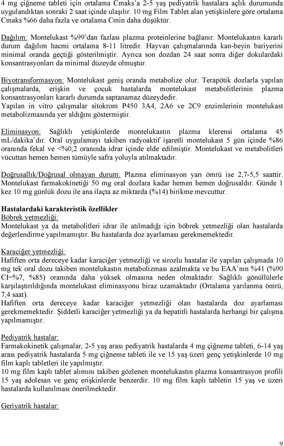 Montelukastın kararlı durum dağılım hacmi ortalama 8-11 litredir. Hayvan çalışmalarında kan-beyin bariyerini minimal oranda geçtiği gösterilmiştir.