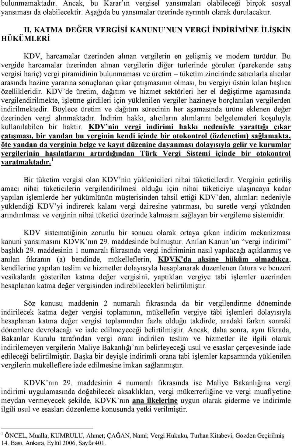 Bu vergide harcamalar üzerinden alınan vergilerin diğer türlerinde görülen (parekende satış vergisi hariç) vergi piramidinin bulunmaması ve üretim tüketim zincirinde satıcılarla alıcılar arasında