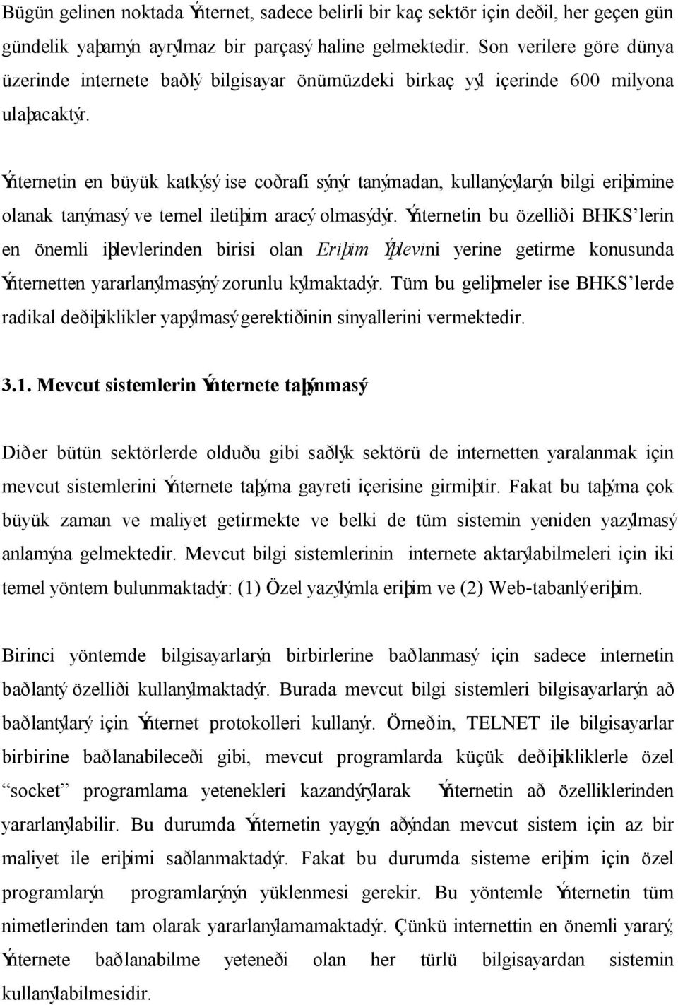 Ýnternetin en büyük katkýsý ise coðrafi sýnýr tanýmadan, kullanýcýlarýn bilgi eriþimine olanak tanýmasý ve temel iletiþim aracý olmasýdýr.