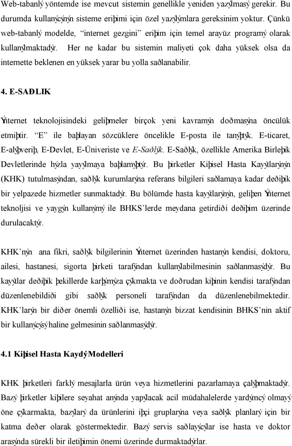 Her ne kadar bu sistemin maliyeti çok daha yüksek olsa da internette beklenen en yüksek yarar bu yolla saðlanabilir. 4.