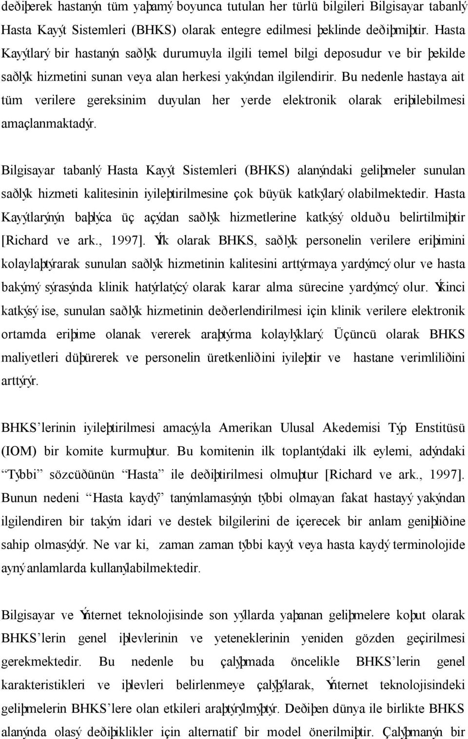 Bu nedenle hastaya ait tüm verilere gereksinim duyulan her yerde elektronik olarak eriþilebilmesi amaçlanmaktadýr.