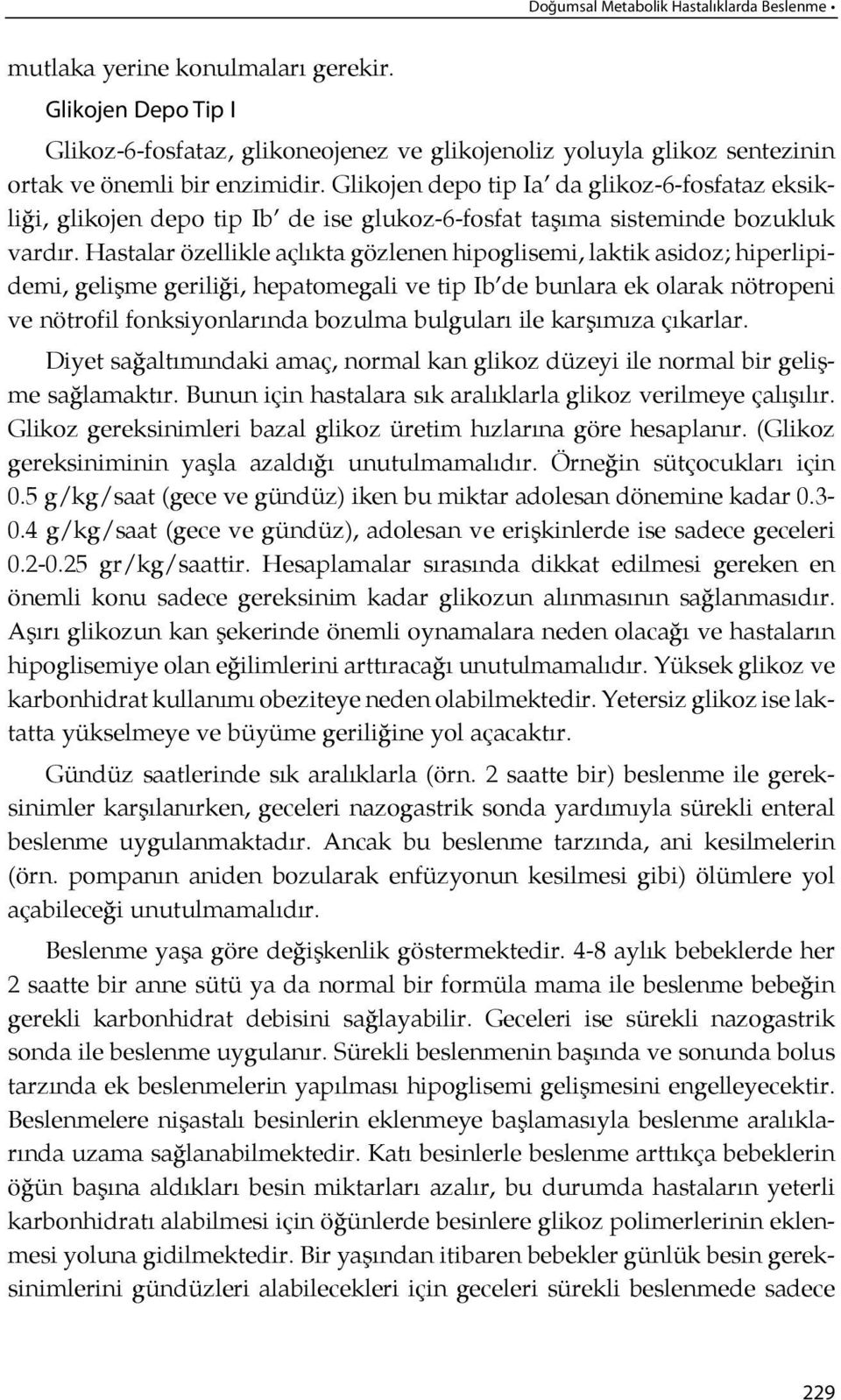 Gli ko jen de po tip Ia da gli koz-6-fos fa taz ek sikli ği, glikojen depo tip Ib de ise glu koz-6-fosfat ta şıma sisteminde bozukluk vardır.