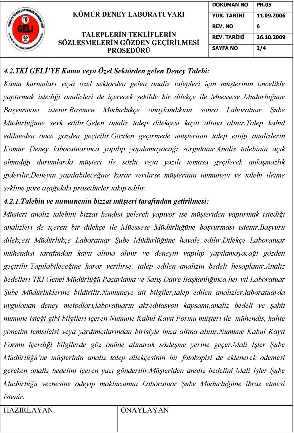 TKĐ GELĐ YE Kamu veya Özel Sektörden gelen Deney Talebi: Kamu kurumları veya özel sektörden gelen analiz talepleri için müşterinin öncelikle yaptırmak istediği analizleri de içerecek şekilde bir