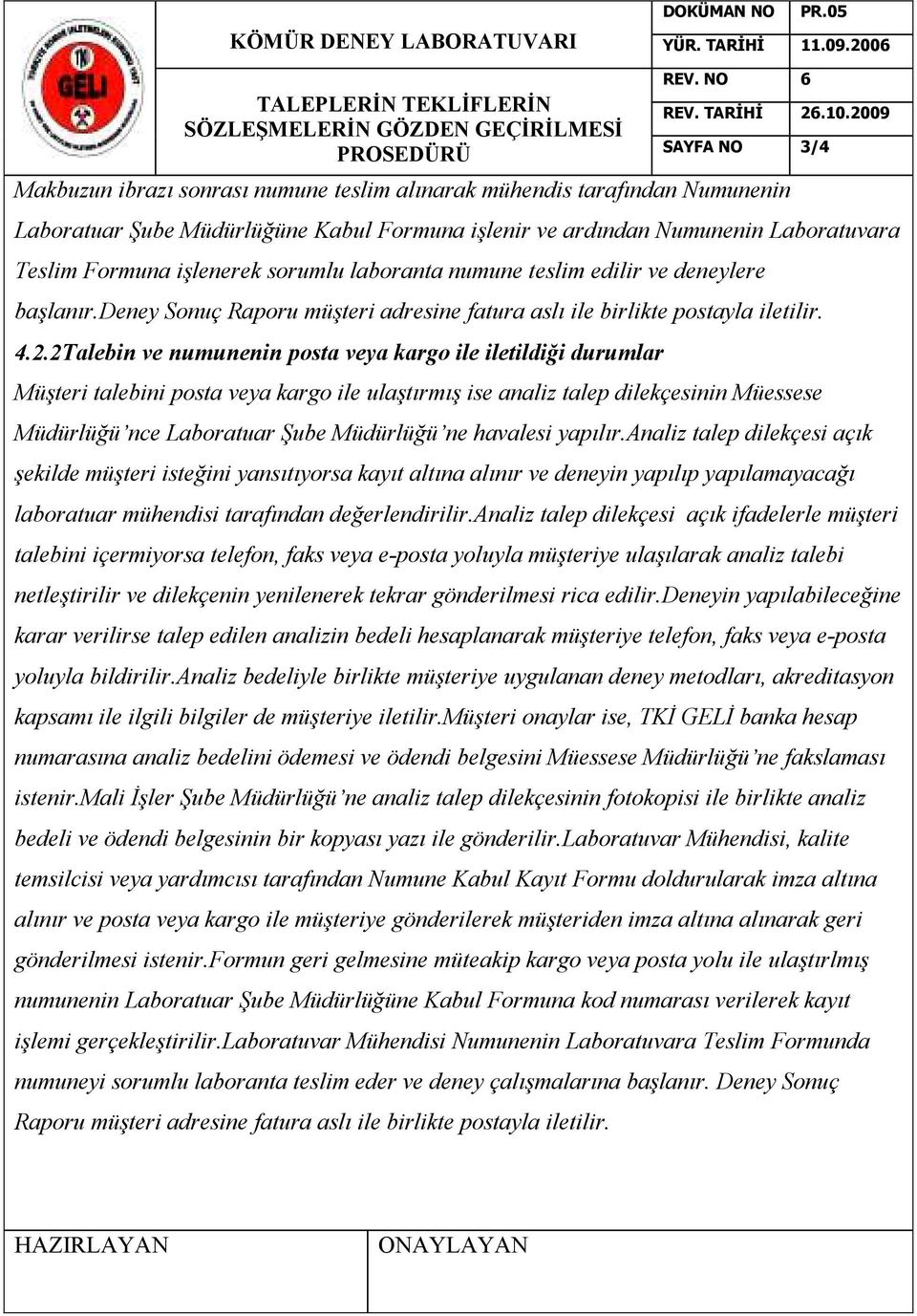 işlenerek sorumlu laboranta numune teslim edilir ve deneylere başlanır.deney Sonuç Raporu müşteri adresine fatura aslı ile birlikte postayla iletilir. 4.2.