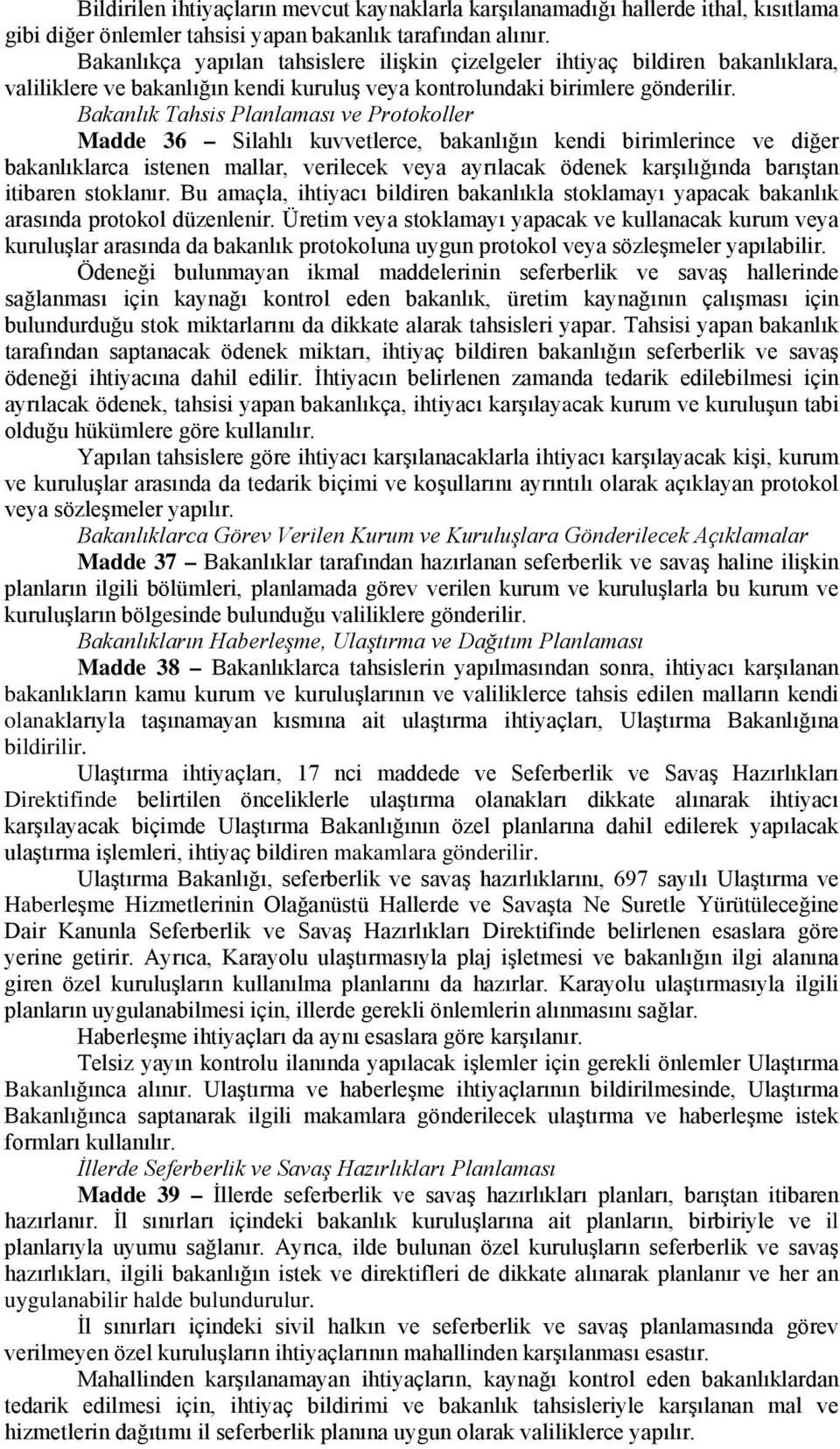 Bakanlık Tahsis Planlaması ve Protokoller Madde 36 Silahlı kuvvetlerce, bakanlığın kendi birimlerince ve diğer bakanlıklarca istenen mallar, verilecek veya ayrılacak ödenek karşılığında barıştan