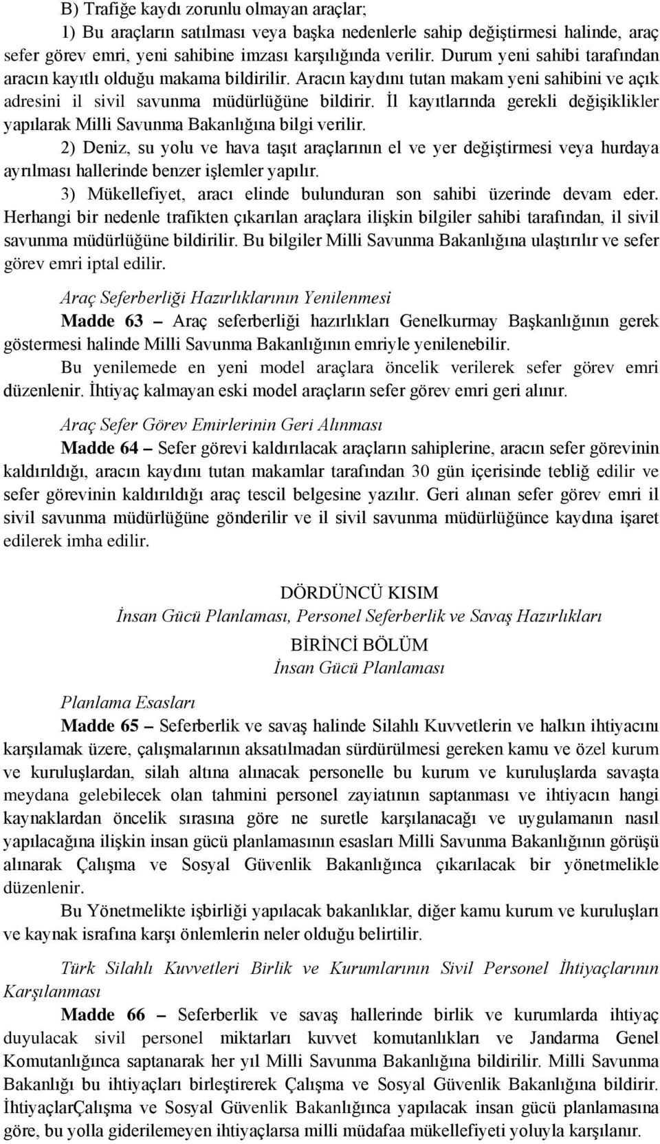 İl kayıtlarında gerekli değişiklikler yapılarak Milli Savunma Bakanlığına bilgi verilir.