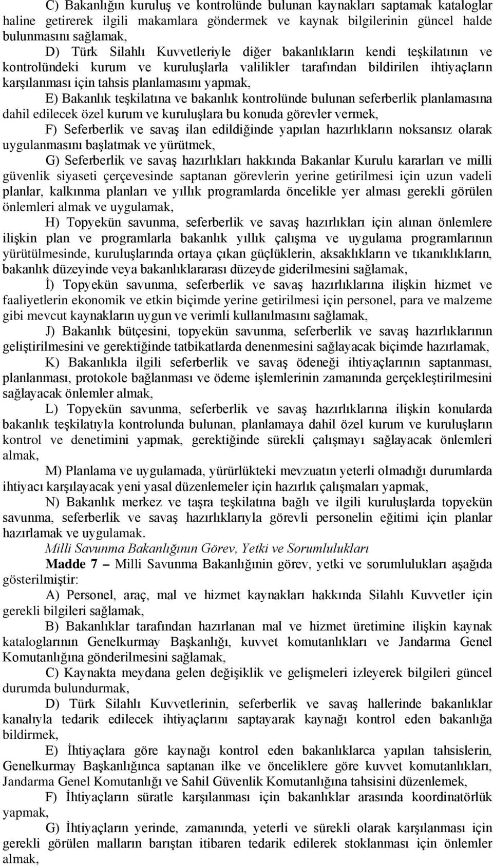 teşkilatına ve bakanlık kontrolünde bulunan seferberlik planlamasına dahil edilecek özel kurum ve kuruluşlara bu konuda görevler vermek, F) Seferberlik ve savaş ilan edildiğinde yapılan hazırlıkların