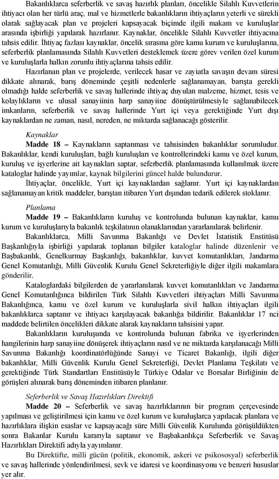 İhtiyaç fazlası kaynaklar, öncelik sırasına göre kamu kurum ve kuruluşlarına, seferberlik planlamasında Silahlı Kuvvetleri desteklemek üzere görev verilen özel kurum ve kuruluşlarla halkın zorunlu